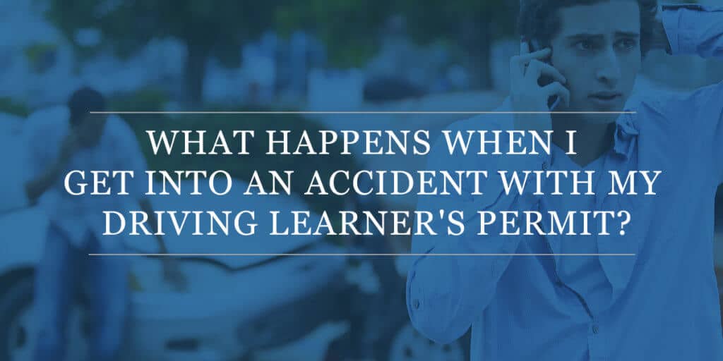 What Happens if a Teen Driver Gets into a Car Accident with a Learner’s Permit?