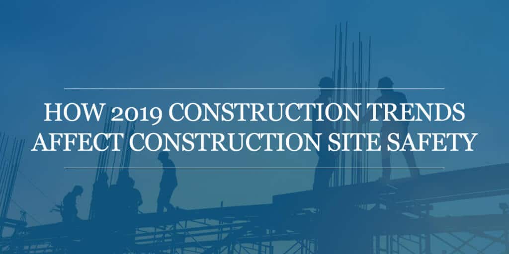 How 2019 Construction Trends Affect Construction Site Safety